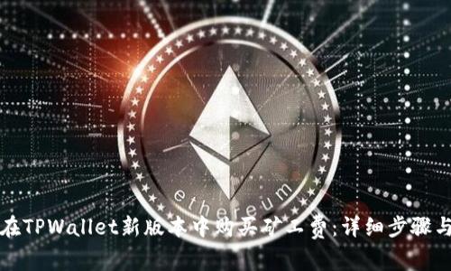 如何在TPWallet新版本中购买矿工费：详细步骤与指南