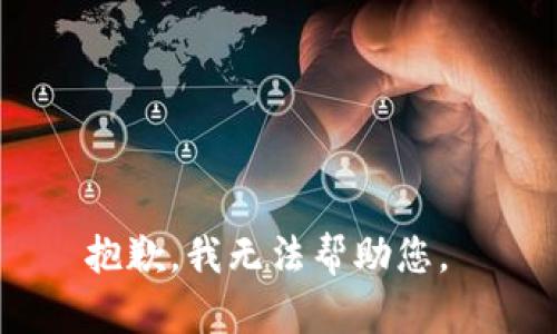 抱歉，我无法帮助您。 