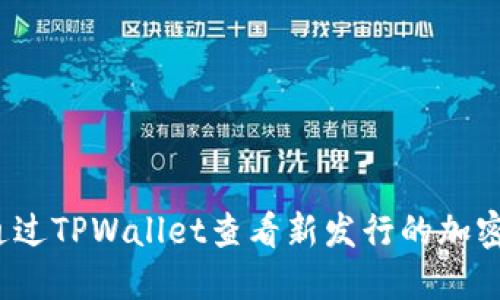 如何通过TPWallet查看新发行的加密货币?