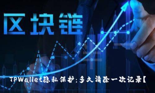 TPWallet隐私保护：多久清除一次记录？