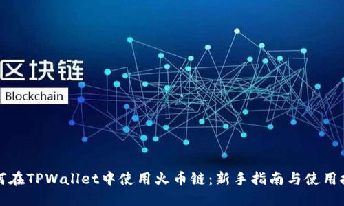 如何在TPWallet中使用火币链:新手指南与使用技巧