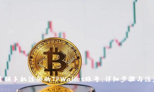 如何注销手机注册的TPWallet账号:详细步骤与注意事项