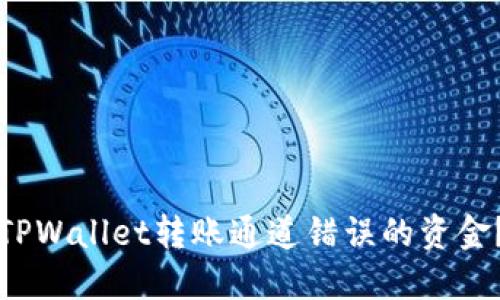 如何找回TPWallet转账通道错误的资金？完整指南