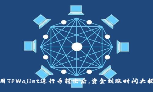 使用TPWallet进行币转出后,资金到账时间大揭秘
