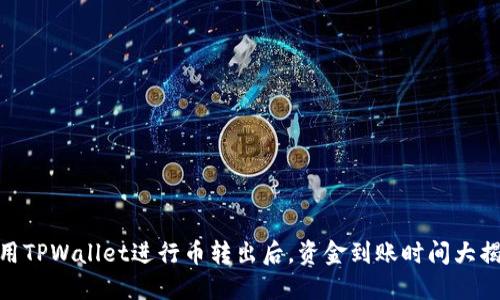 使用TPWallet进行币转出后,资金到账时间大揭秘