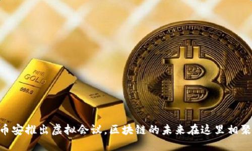 币安推出虚拟会议，区块链的未来在这里相聚！