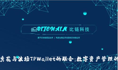 探索马秀花与波场TPWallet的联合：数字资产管理的新趋势