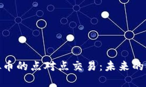 探索虚拟币的点对点交易：未来的金融革命