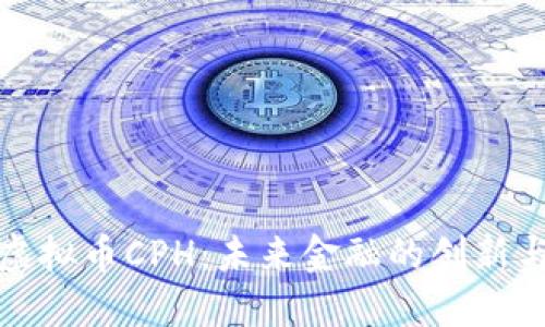 探索虚拟币CPH：未来金融的创新与挑战