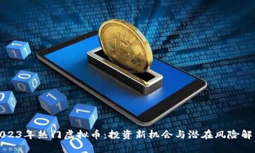 2023年热门虚拟币：投资新机会与潜在风险解析