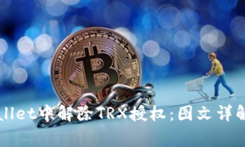 如何在TPWallet中解除TRX授权：图文详解与常见问题