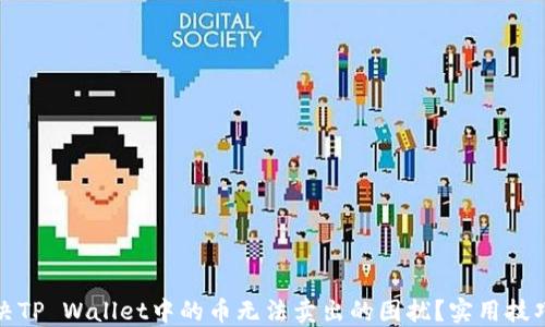 
如何解决TP Wallet中的币无法卖出的困扰？实用技巧与建议