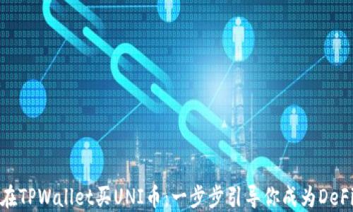 如何在TPWallet买UNI币:一步步引导你成为DeFi达人