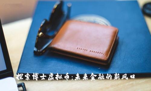 探索博士虚拟币：未来金融的新风口