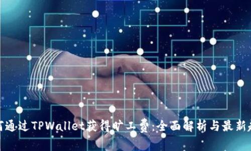 如何通过TPWallet获得旷工费:全面解析与最新趋势