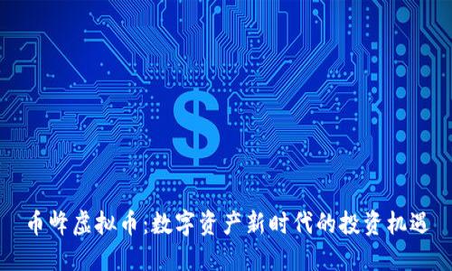 币峰虚拟币：数字资产新时代的投资机遇