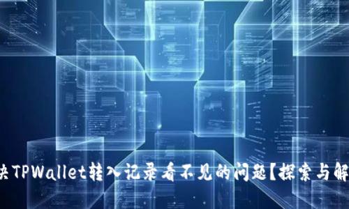 如何解决TPWallet转入记录看不见的问题？探索与解决方案！