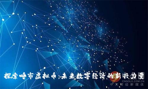 探索呼市虚拟币：未来数字经济的新兴力量