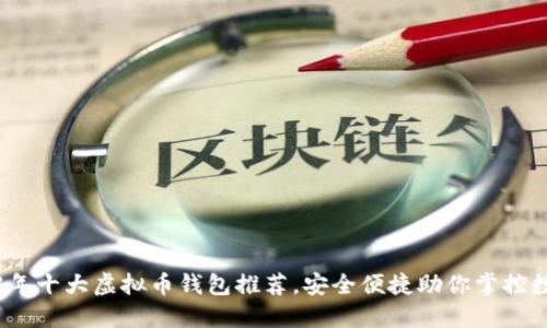 : 2023年十大虚拟币钱包推荐，安全便捷助你掌控数字资产