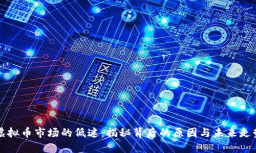 虚拟币市场的低迷：揭秘背后的原因与未来走势