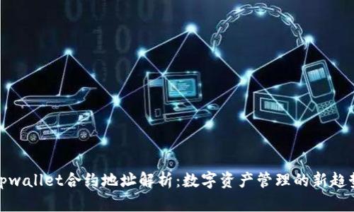 tpwallet合约地址解析:数字资产管理的新趋势