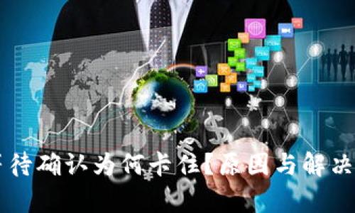 TPWallet等待确认为何卡住？原因与解决方案全解析