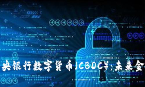 探秘中国中央银行数字货币(CBDC):未来金融的颠覆者