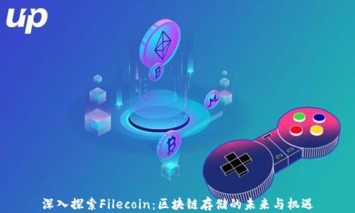 深入探索Filecoin:区块链存储的未来与机遇