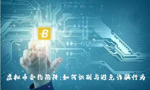 虚拟币合约陷阱：如何识别与避免诈骗行为