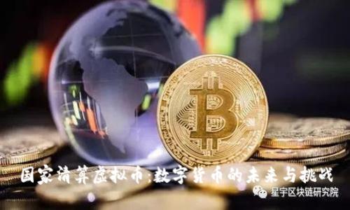 国家清算虚拟币:数字货币的未来与挑战